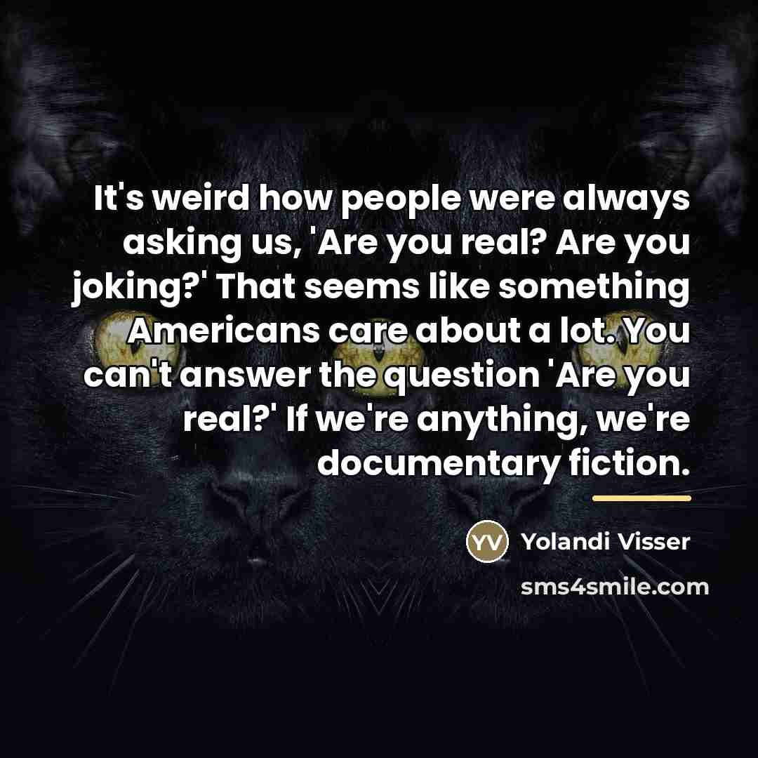 “It's weird how people were always asking us, 'Are you…” quote by Yolandi Visser