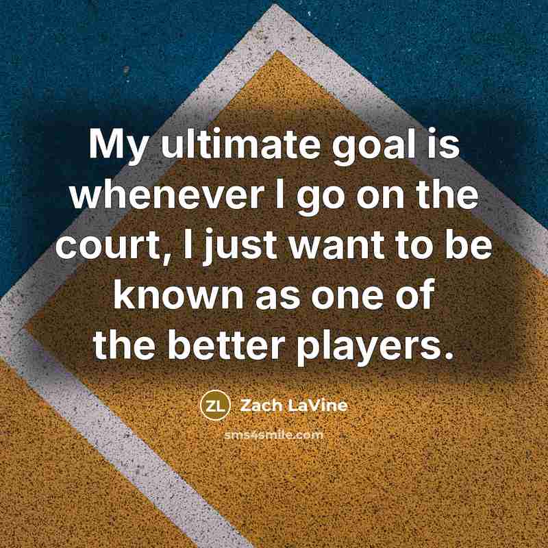 “My ultimate goal is whenever I go on the court,…” quote by Zach LaVine