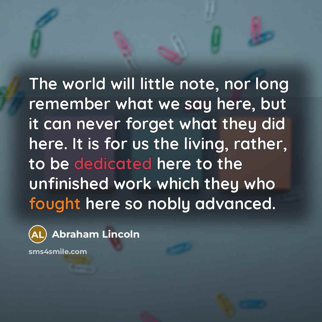 “The world will little note, nor long remember what we…” quote by Abraham Lincoln