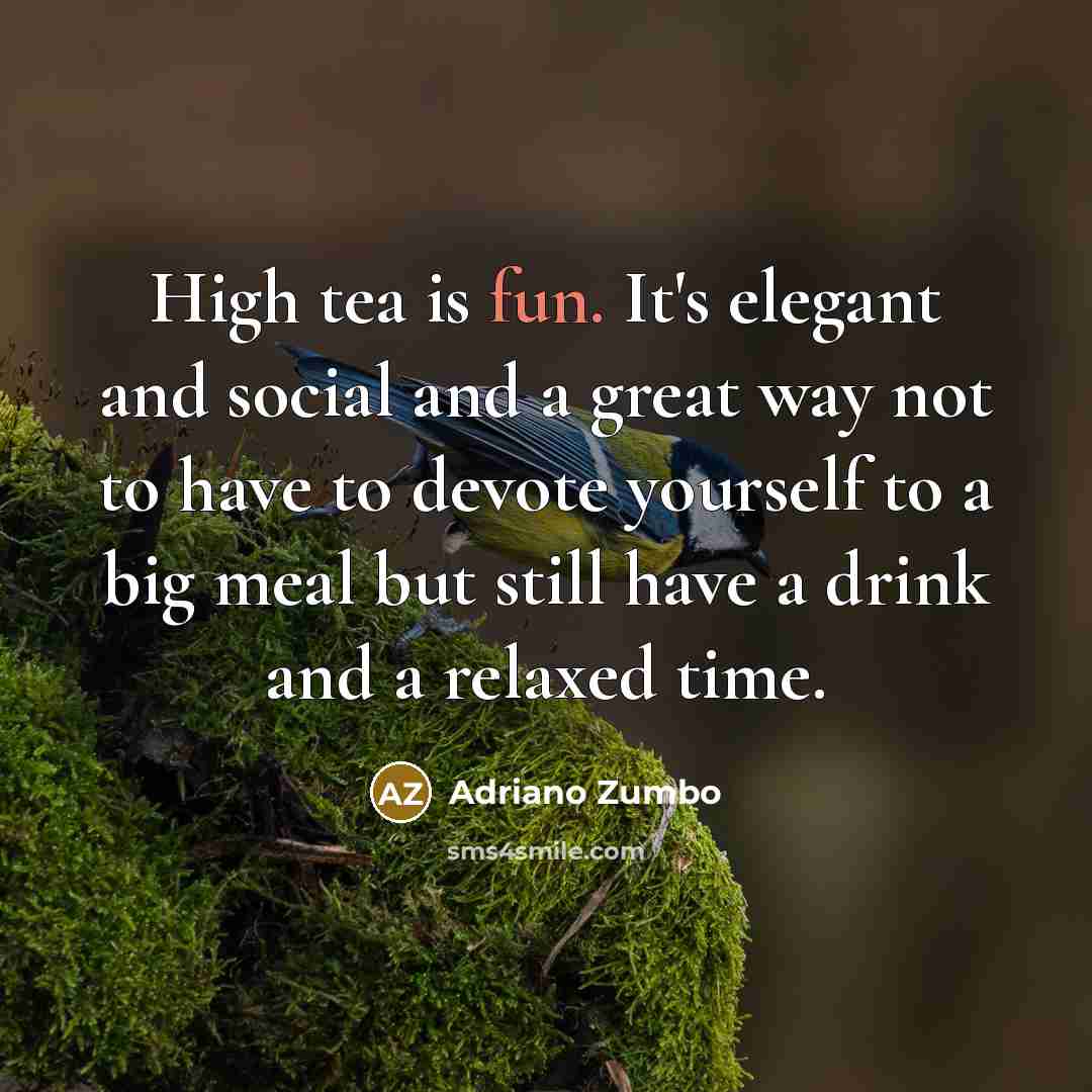 “High tea is fun. It's elegant and social and a…” quote by Adriano Zumbo