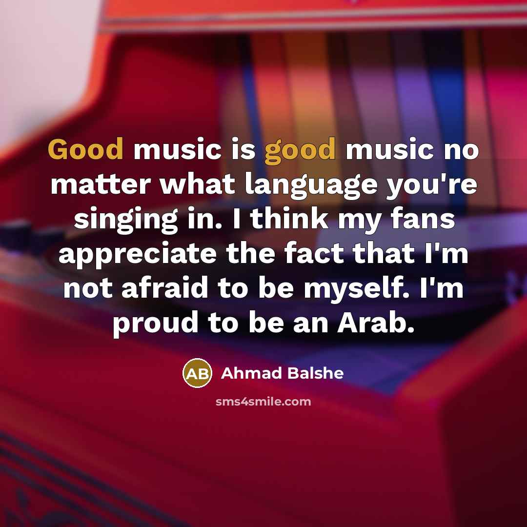 “Good music is good music no matter what language you're…” quote by Ahmad Balshe