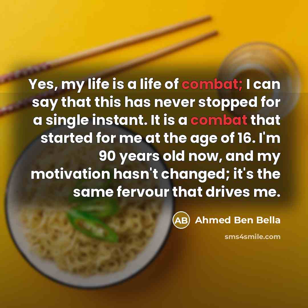 “Yes, my life is a life of combat; I can…” quote by Ahmed Ben Bella