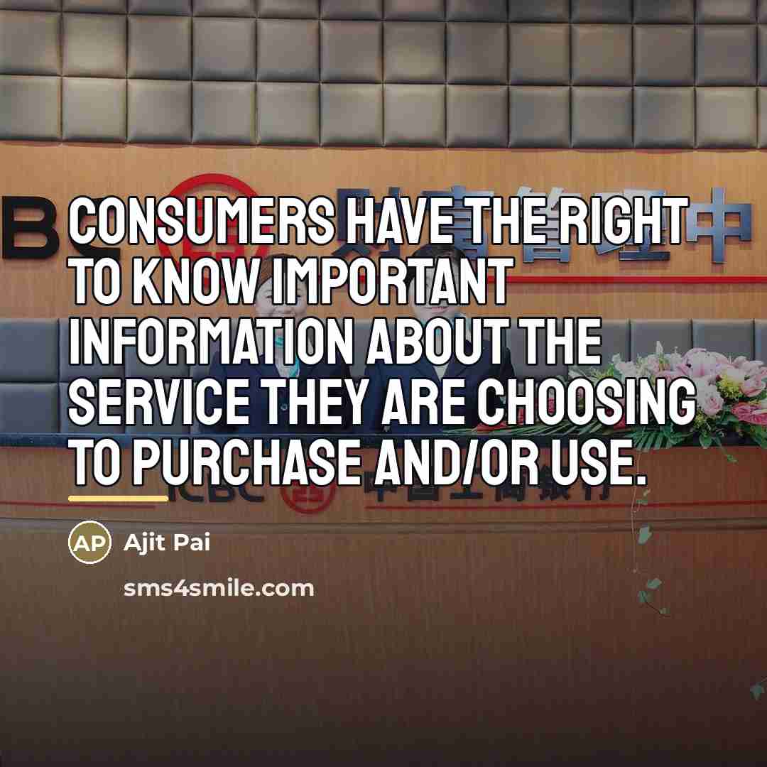 “Consumers have the right to know important information about the…” quote by Ajit Pai