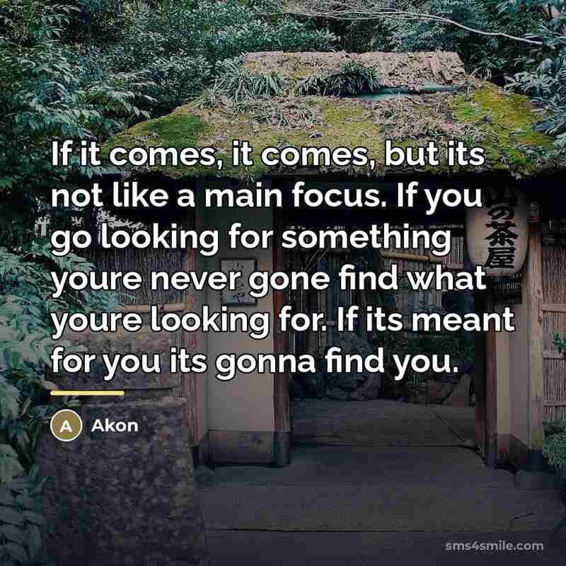 “If it comes, it comes, but its not like a…” quote by Akon