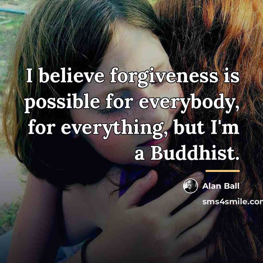 “I believe forgiveness is possible for everybody, for everything, but…” quote by Alan Ball