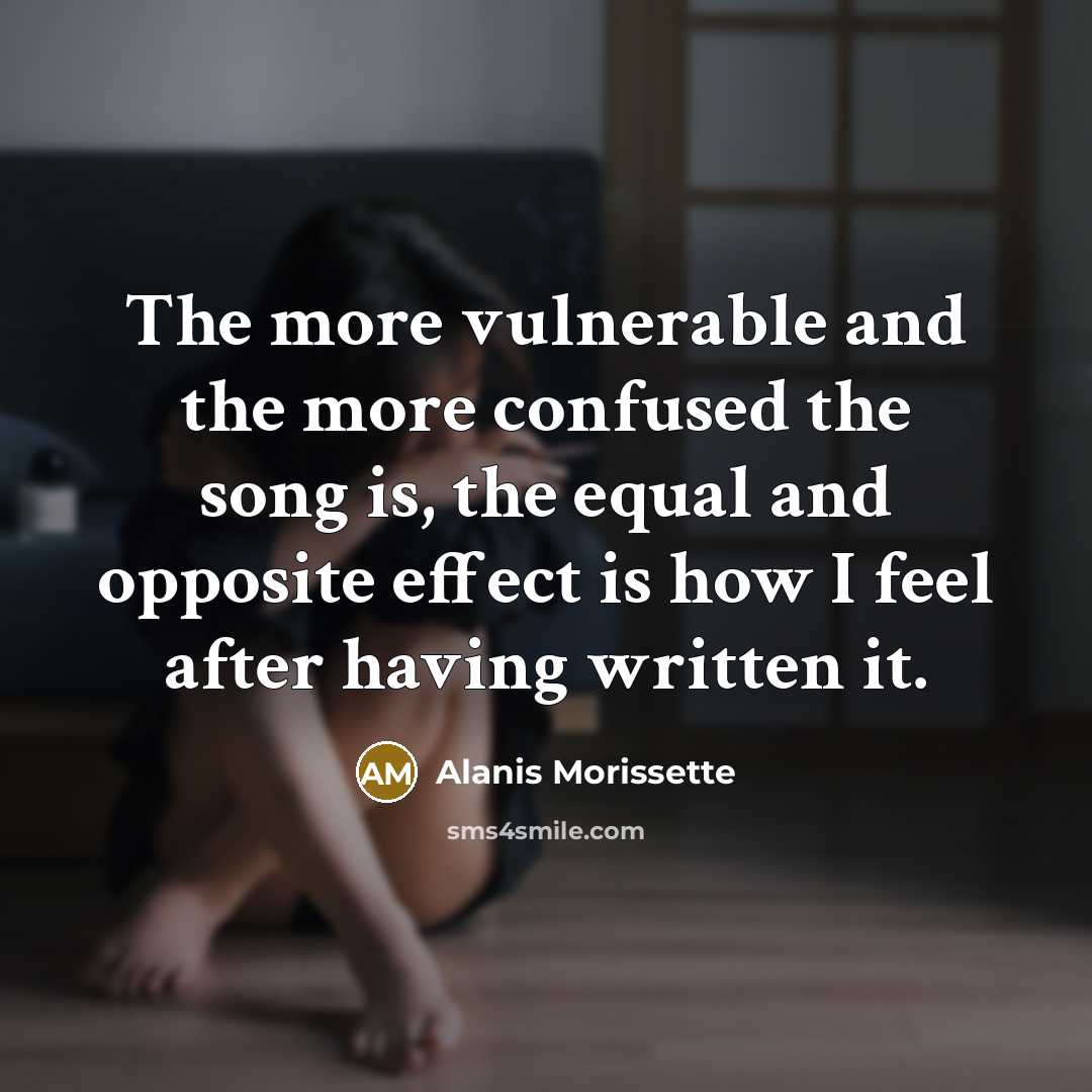 “The more vulnerable and the more confused the song is,…” quote by Alanis Morissette
