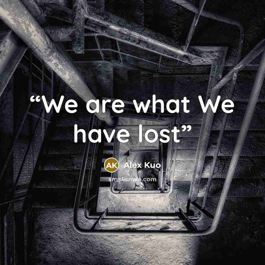 “We are what We have lost” quote by Alex Kuo