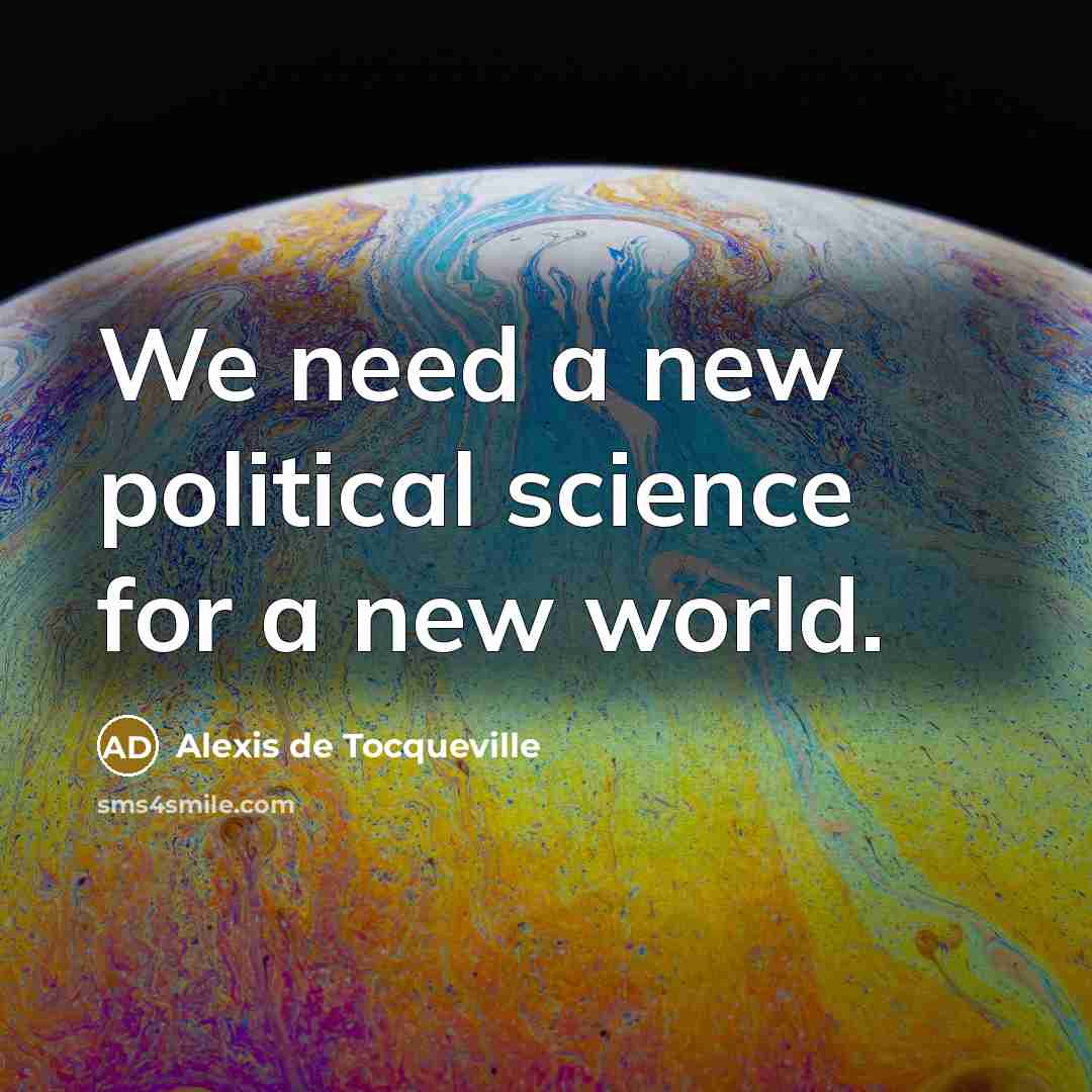 “We need a new political science for a new world.…” quote by Alexis de Tocqueville