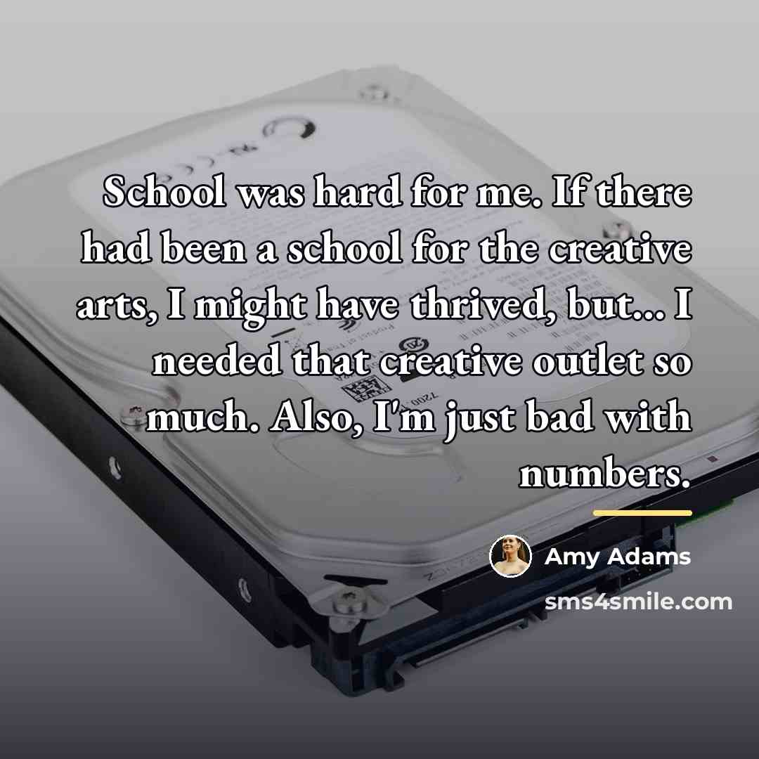 “School was hard for me. If there had been a…” quote by Amy Adams