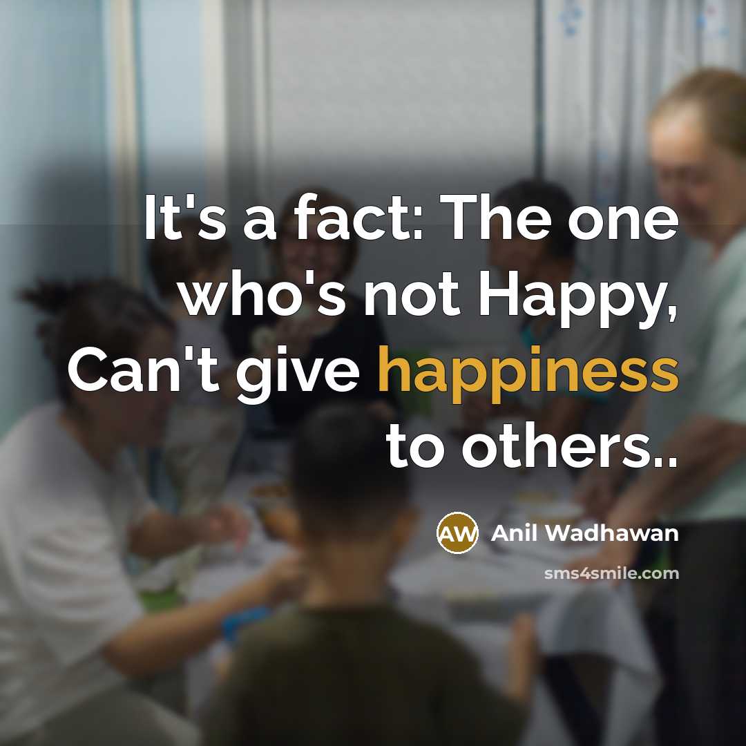 “It's a fact: The one who's not Happy, Can't give…” quote by Anil Wadhawan