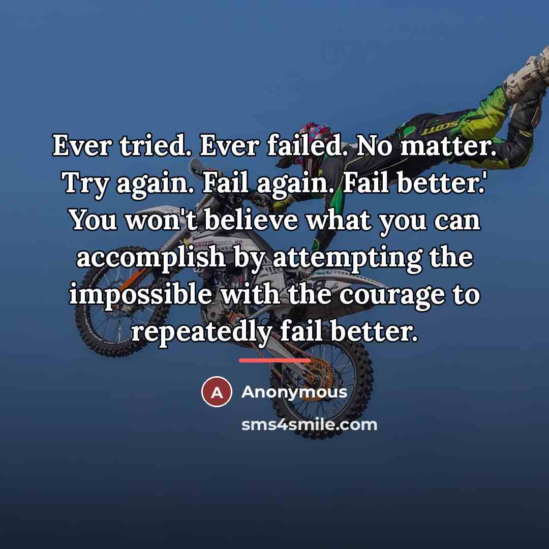 “Ever tried. Ever failed. No matter. Try again. Fail again.…” quote by Anonymous
