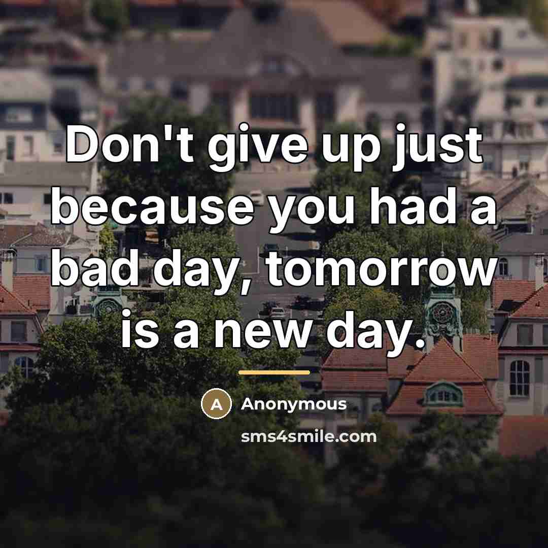 “Don't give up just because you had a bad day,…” quote by Anonymous
