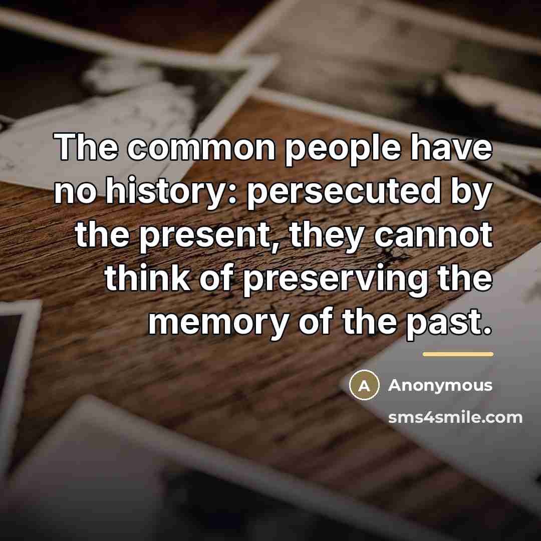 “The common people have no history: persecuted by the present,…” quote by Anonymous