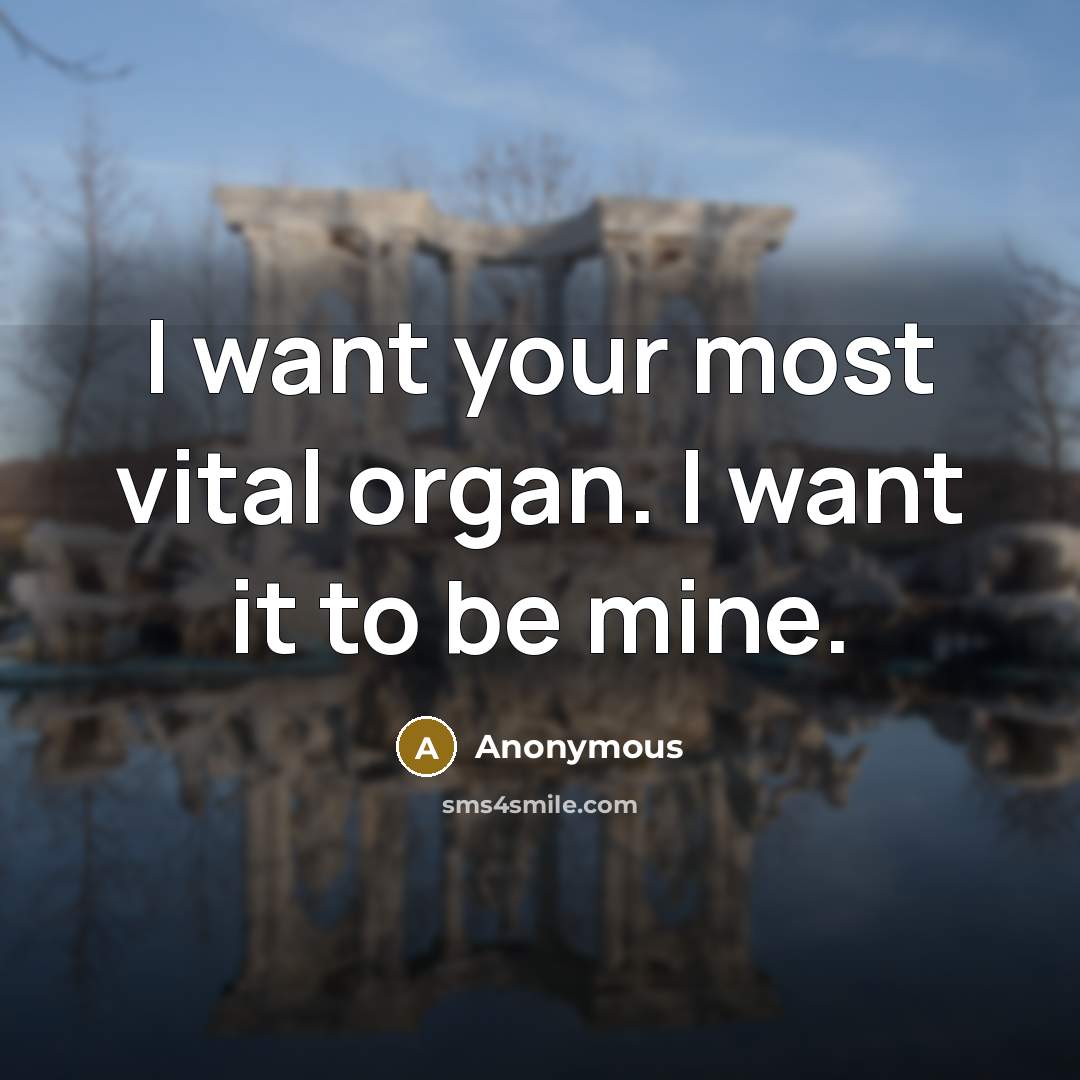 “I want your most vital organ. I want it to…” quote by Anonymous