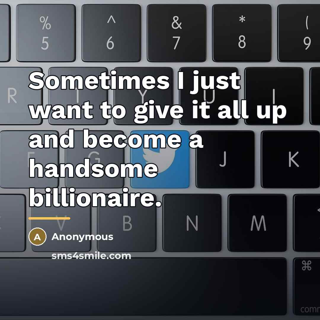 “Sometimes I just want to give it all up and…” quote by Anonymous