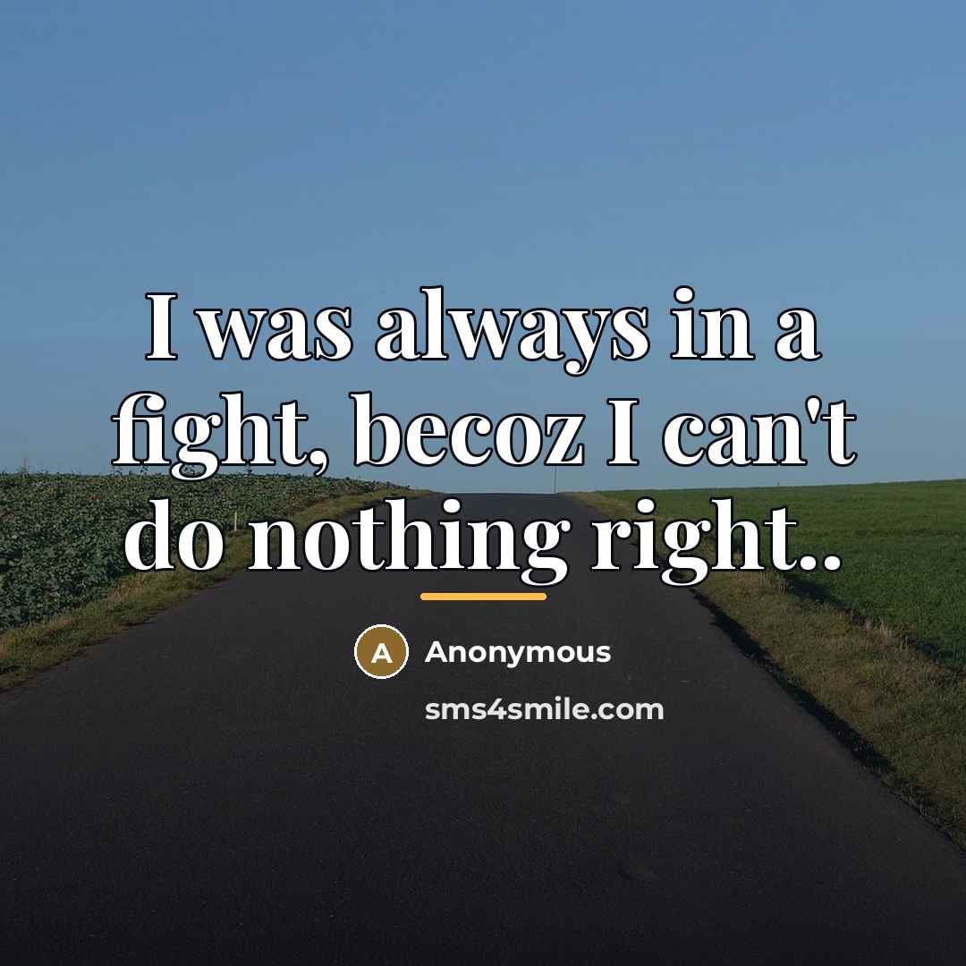 “I was always in a fight, becoz I can't do…” quote by Anonymous