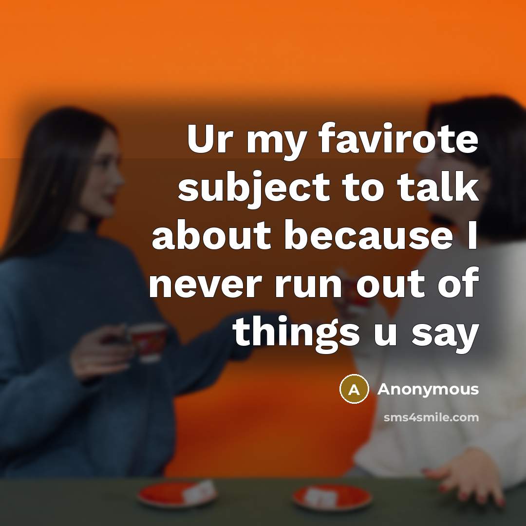 “Ur my favirote subject to talk about because I never…” quote by Anonymous
