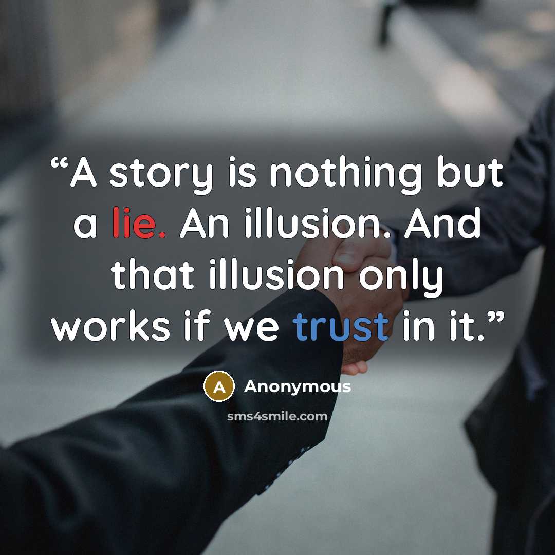 “A story is nothing but a lie. An illusion. And that illusion only works if we trust in it.” quote by Anonymous