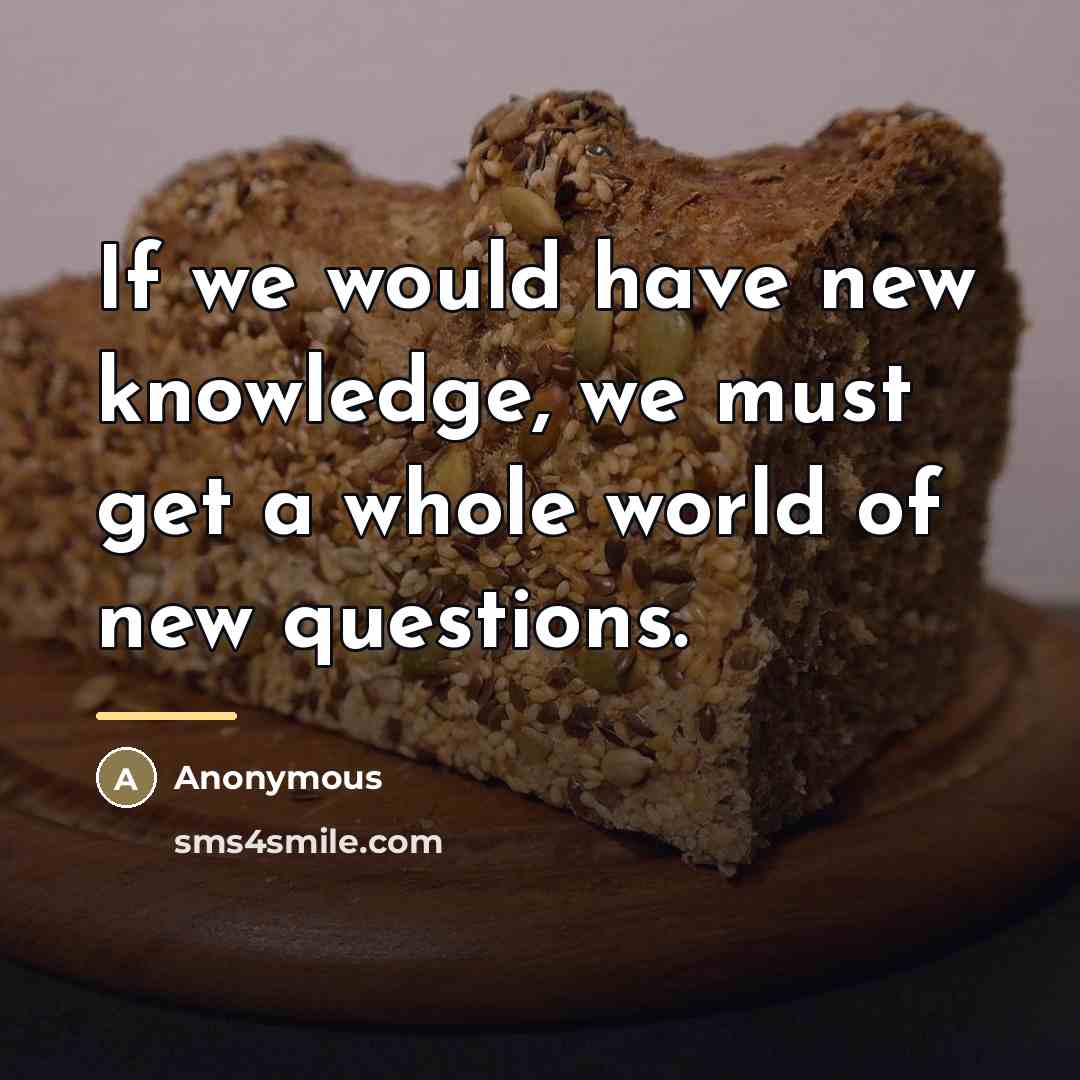 “If we would have new knowledge, we must get a…” quote by Anonymous