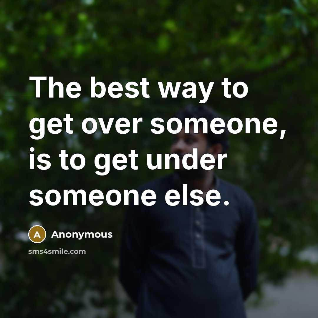 “The best way to get over someone, is to get…” quote by Anonymous