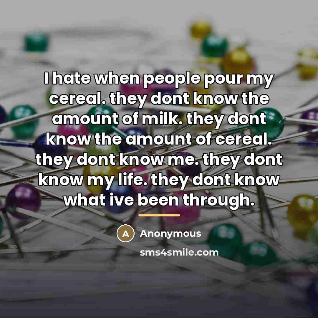“I hate when people pour my cereal. they dont know…” quote by Anonymous