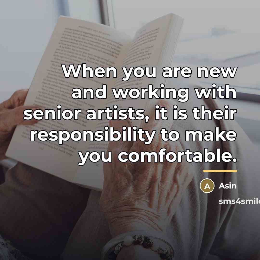 “When you are new and working with senior artists, it…” quote by Asin