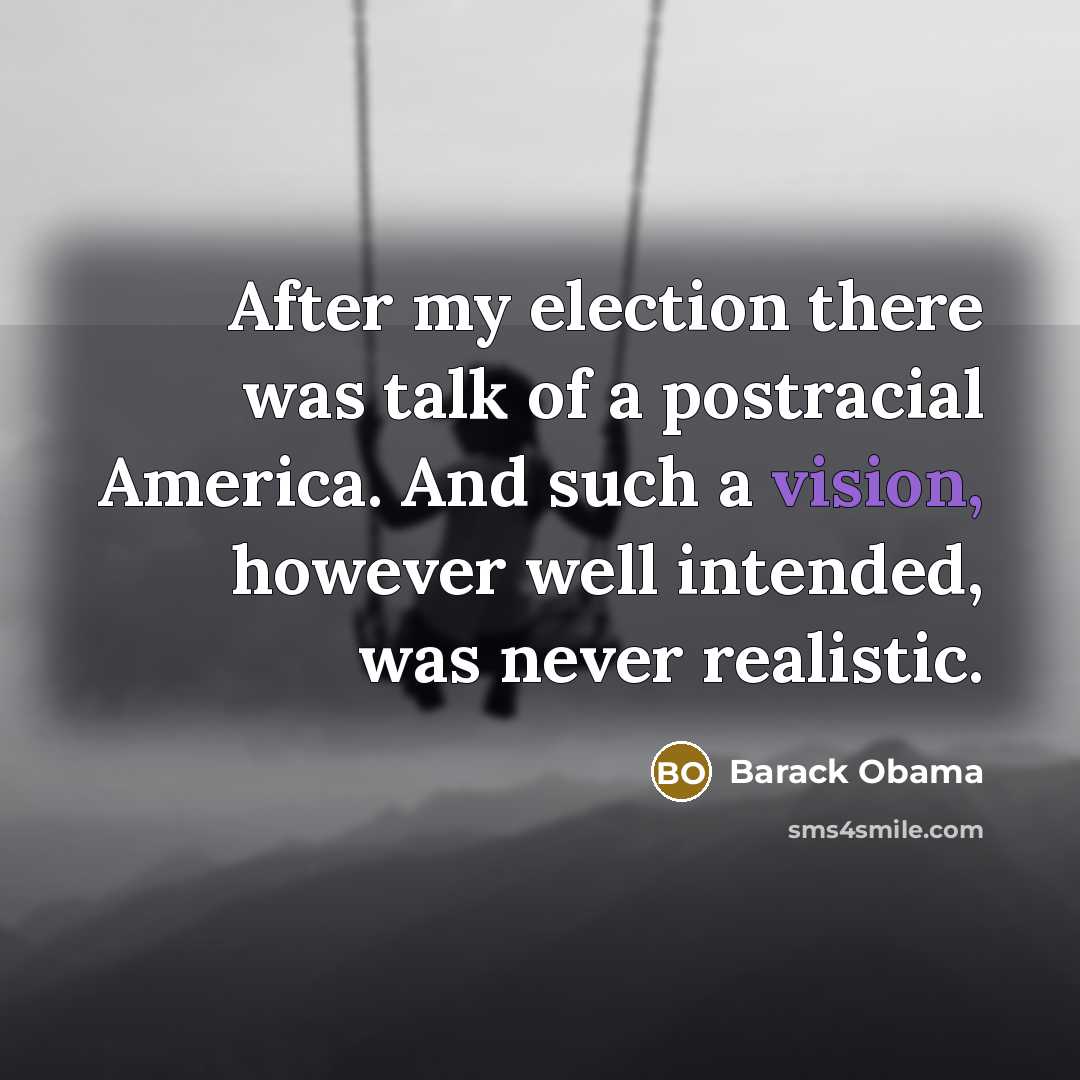 “After my election there was talk of a postracial America.…” quote by Barack Obama