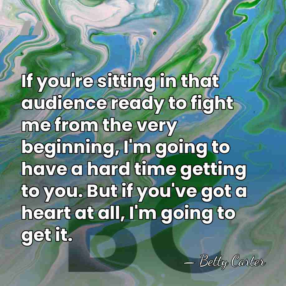 If you're sitting in that audience ready to fight me from the&hellip; - Betty Carter