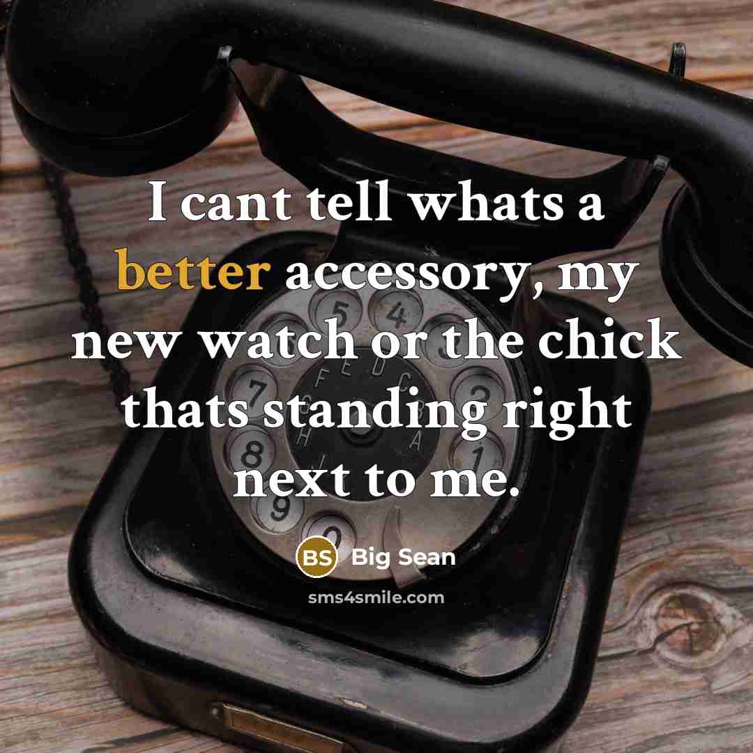 “I cant tell whats a better accessory, my new watch or the chick thats standing right next to me.” quote by Big Sean