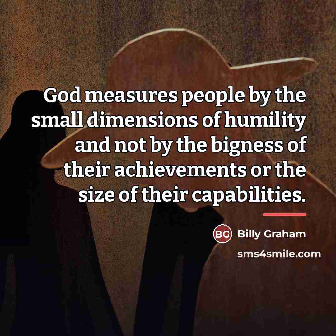 “God measures people by the small dimensions of humility and…” quote by Billy Graham