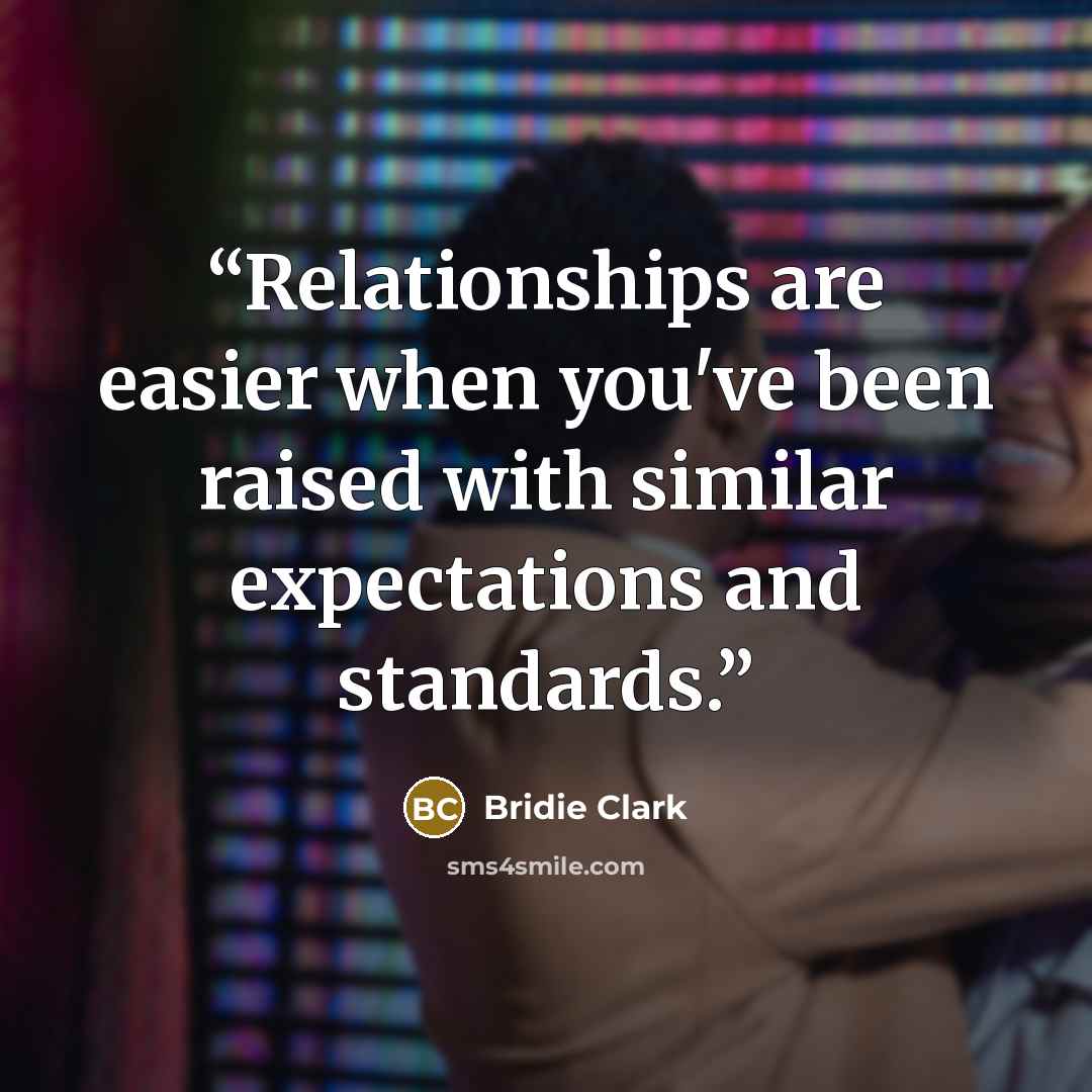“Relationships are easier when you've been raised with similar expectations and standards.” quote by Bridie Clark