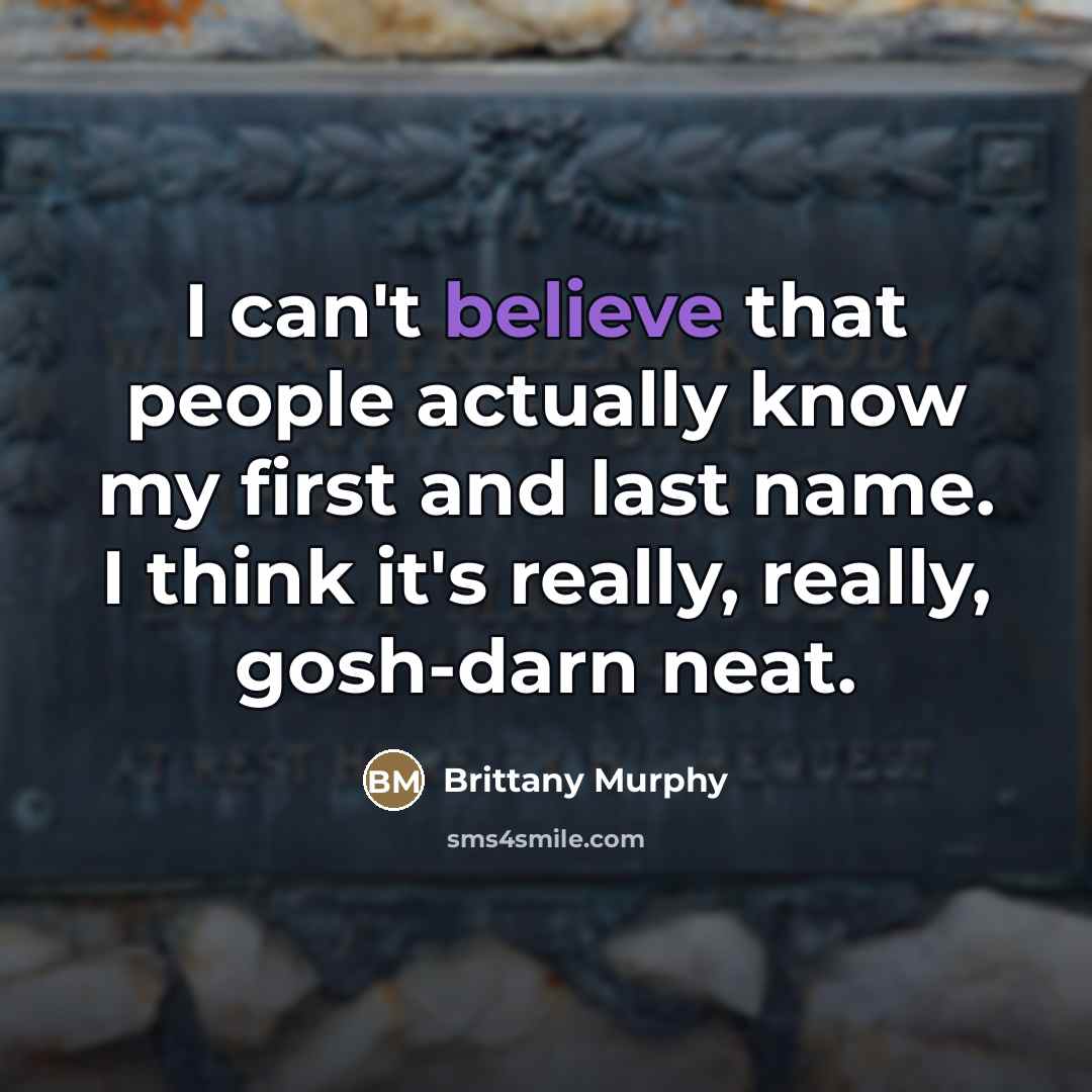 “I can't believe that people actually know my first and…” quote by Brittany Murphy