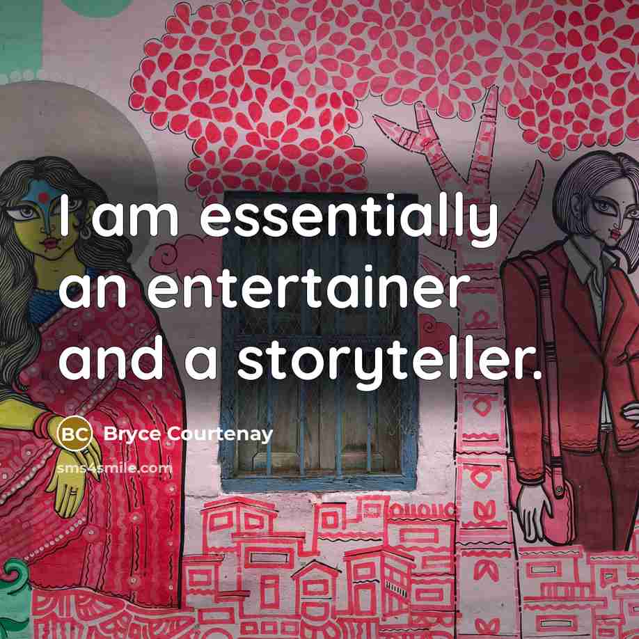 “I am essentially an entertainer and a storyteller.…” quote by Bryce Courtenay