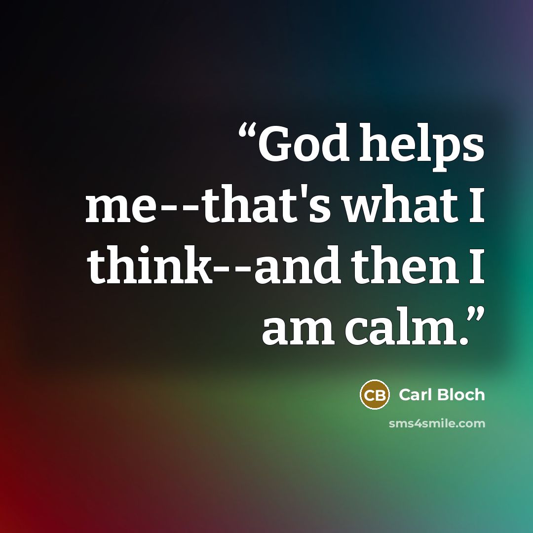 “God helps me--that's what I think--and then I am calm.” quote by Carl Bloch