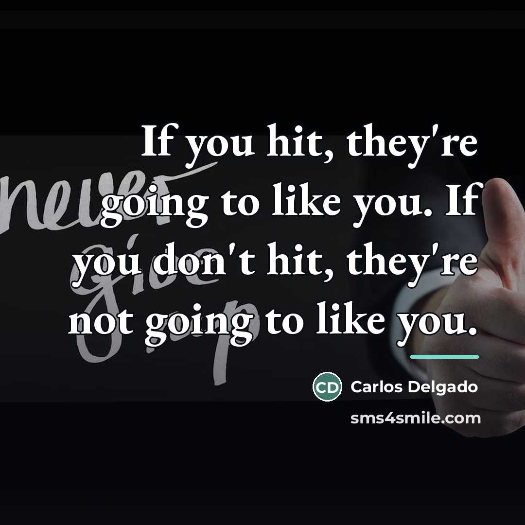 “If you hit, they're going to like you. If you…” quote by Carlos Delgado