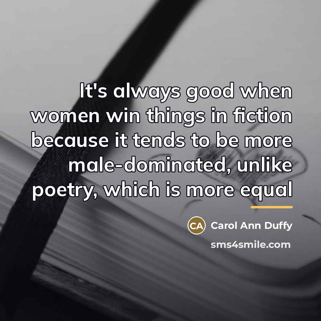 “It's always good when women win things in fiction because…” quote by Carol Ann Duffy