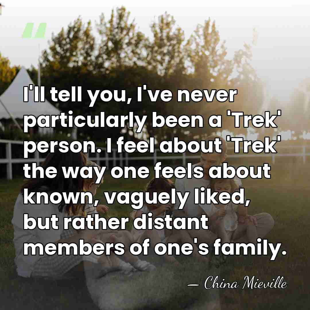 I'll tell you, I've never particularly been a 'Trek' person. I feel&hellip; - China Mieville