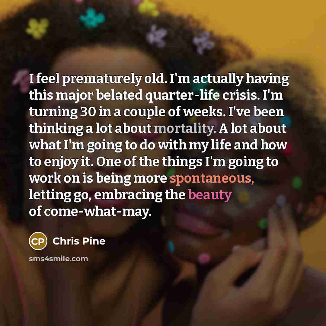 “I feel prematurely old. I'm actually having this major belated…” quote by Chris Pine