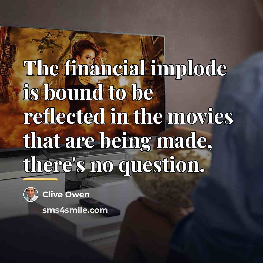 “The financial implode is bound to be reflected in the…” quote by Clive Owen