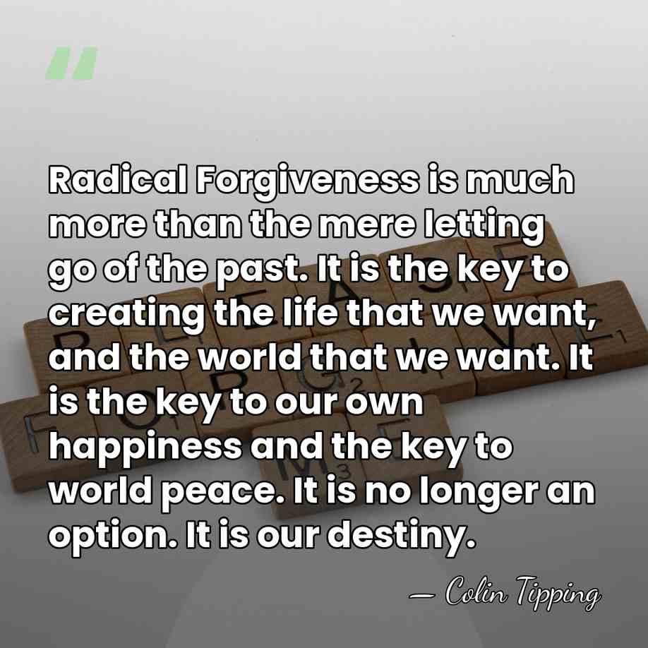 Radical Forgiveness is much more than the mere letting go of the&hellip; - Colin Tipping