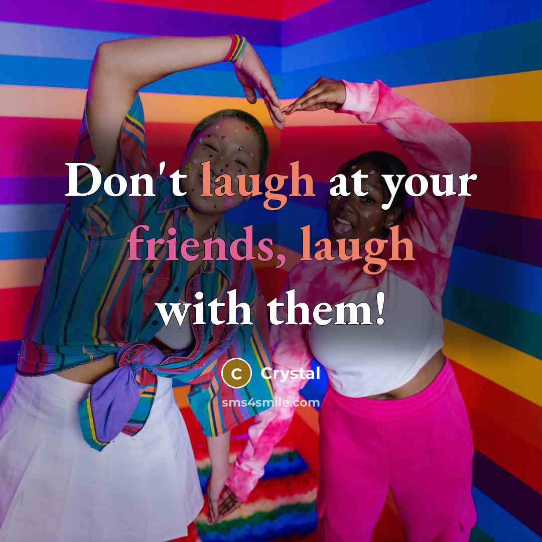 “Don't laugh at your friends, laugh with them!…” quote by Crystal