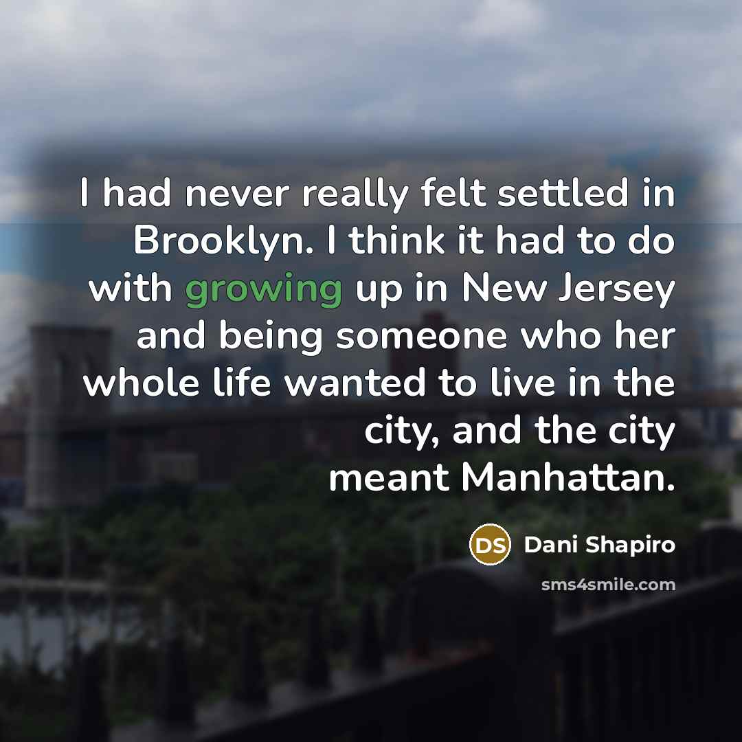 “I had never really felt settled in Brooklyn. I think…” quote by Dani Shapiro