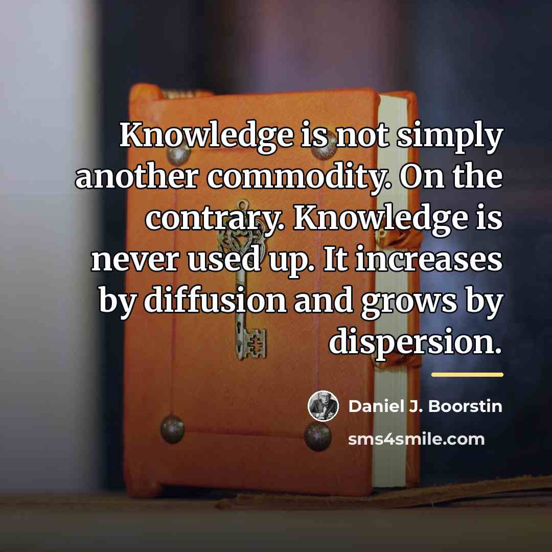 “Knowledge is not simply another commodity. On the contrary. Knowledge…” quote by Daniel J. Boorstin
