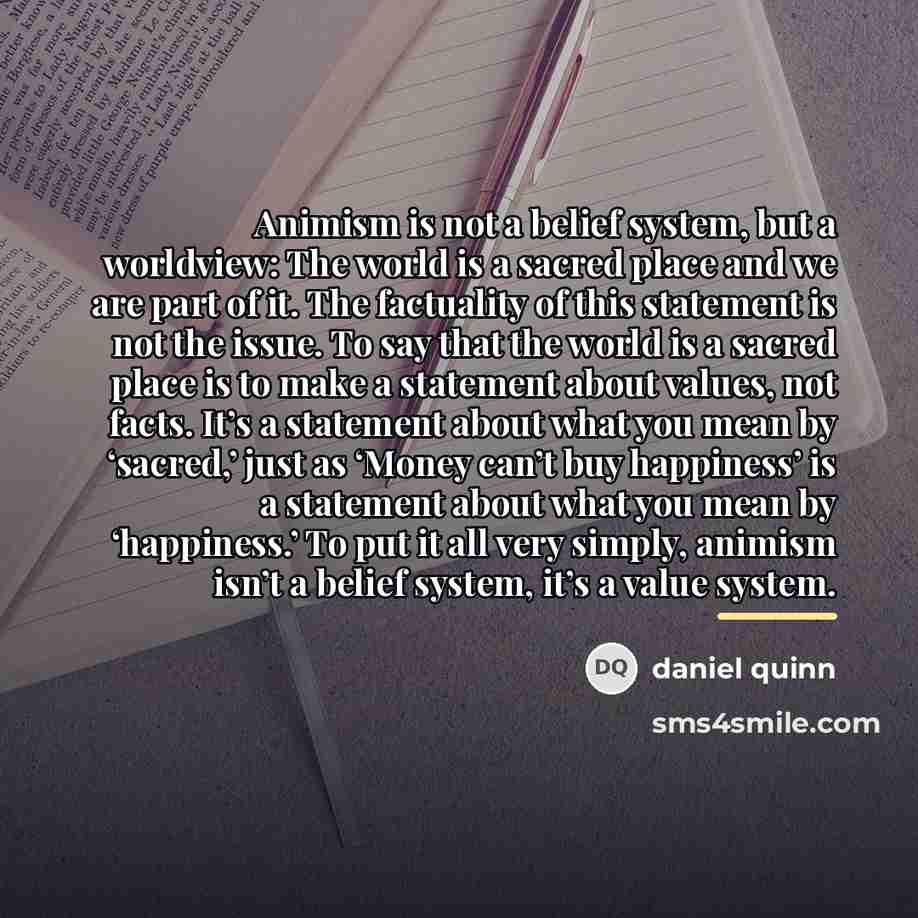 “Animism is not a belief system, but a worldview: The…” quote by Daniel Quinn