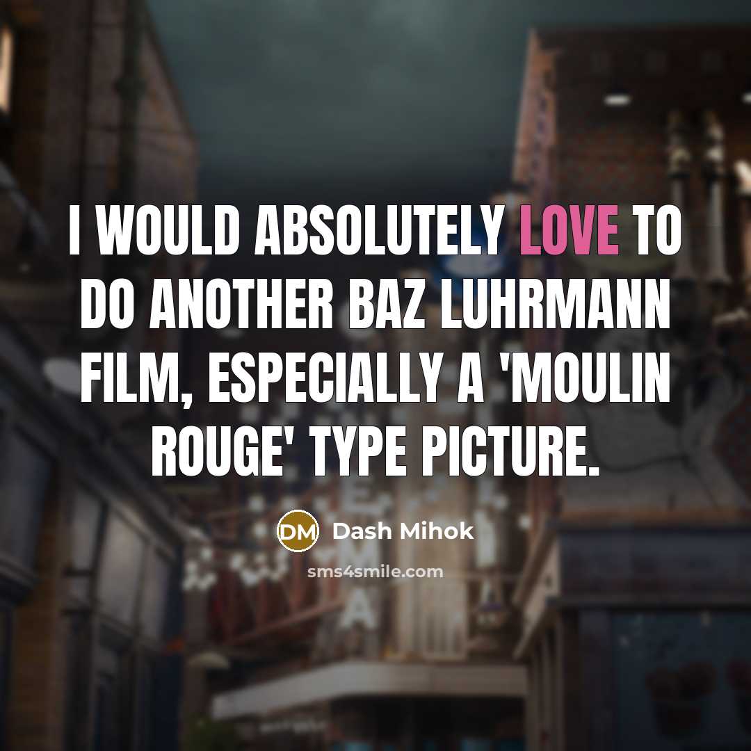 “I would absolutely love to do another Baz Luhrmann film,…” quote by Dash Mihok
