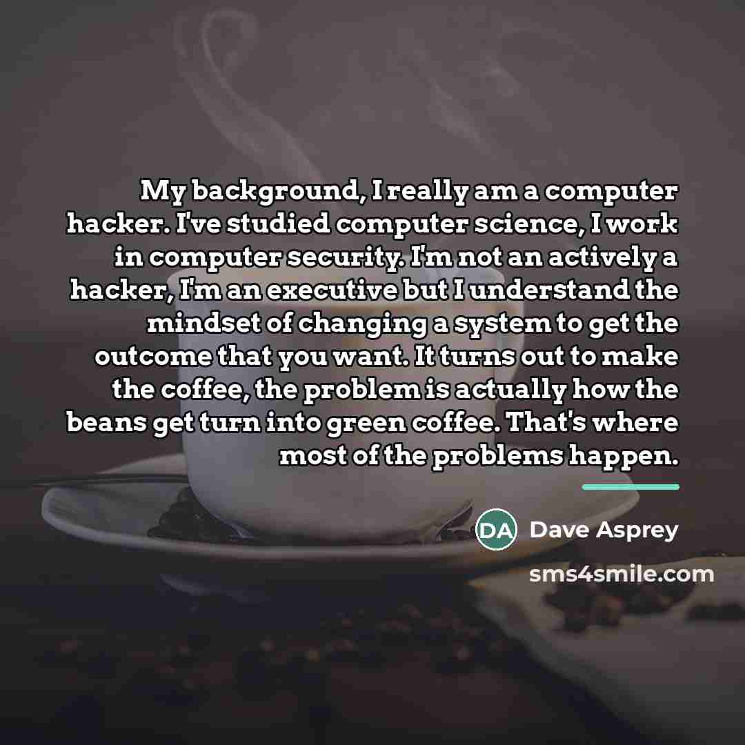 “My background, I really am a computer hacker. I've studied…” quote by Dave Asprey