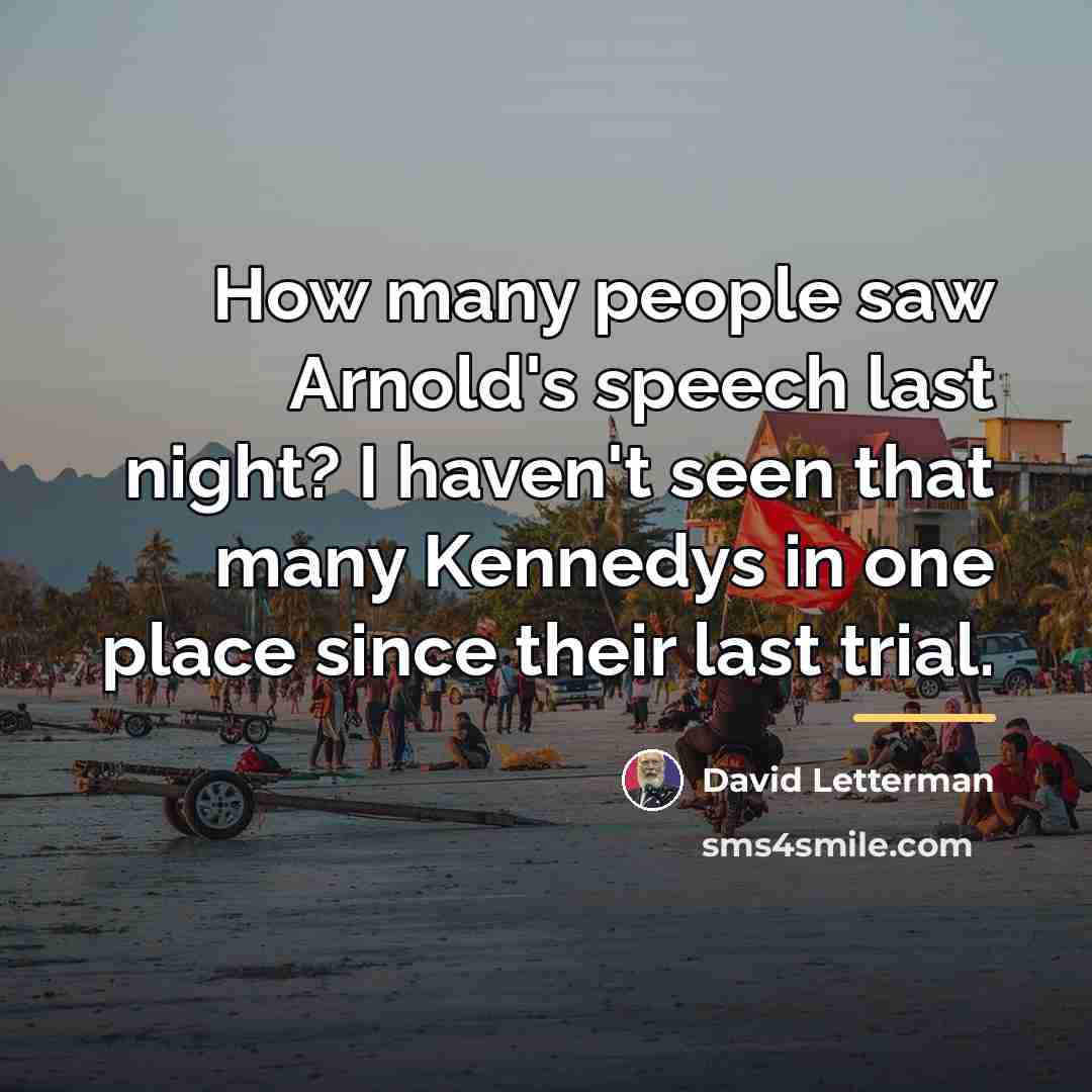 “How many people saw Arnold's speech last night? I haven't…” quote by David Letterman