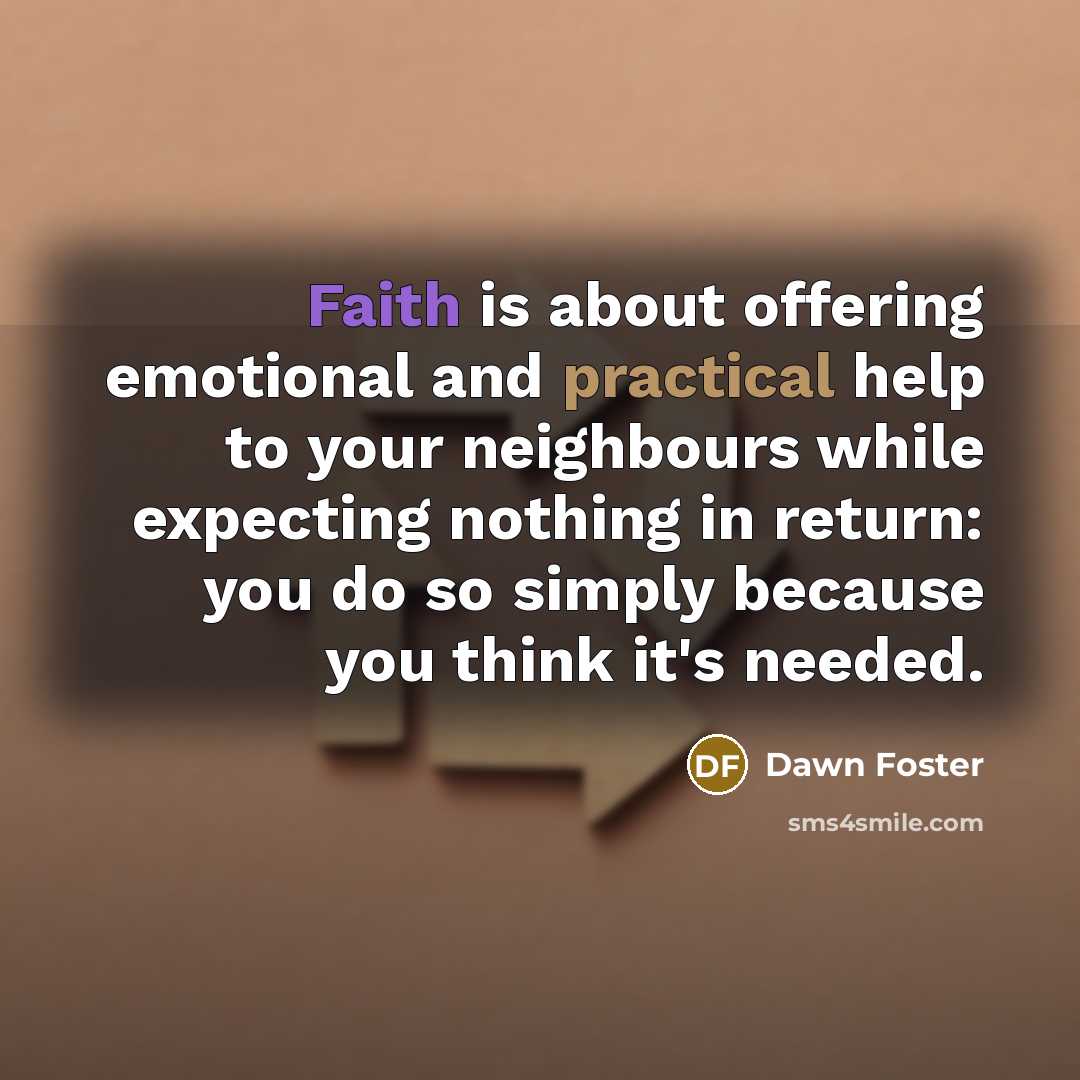“Faith is about offering emotional and practical help to your…” quote by Dawn Foster