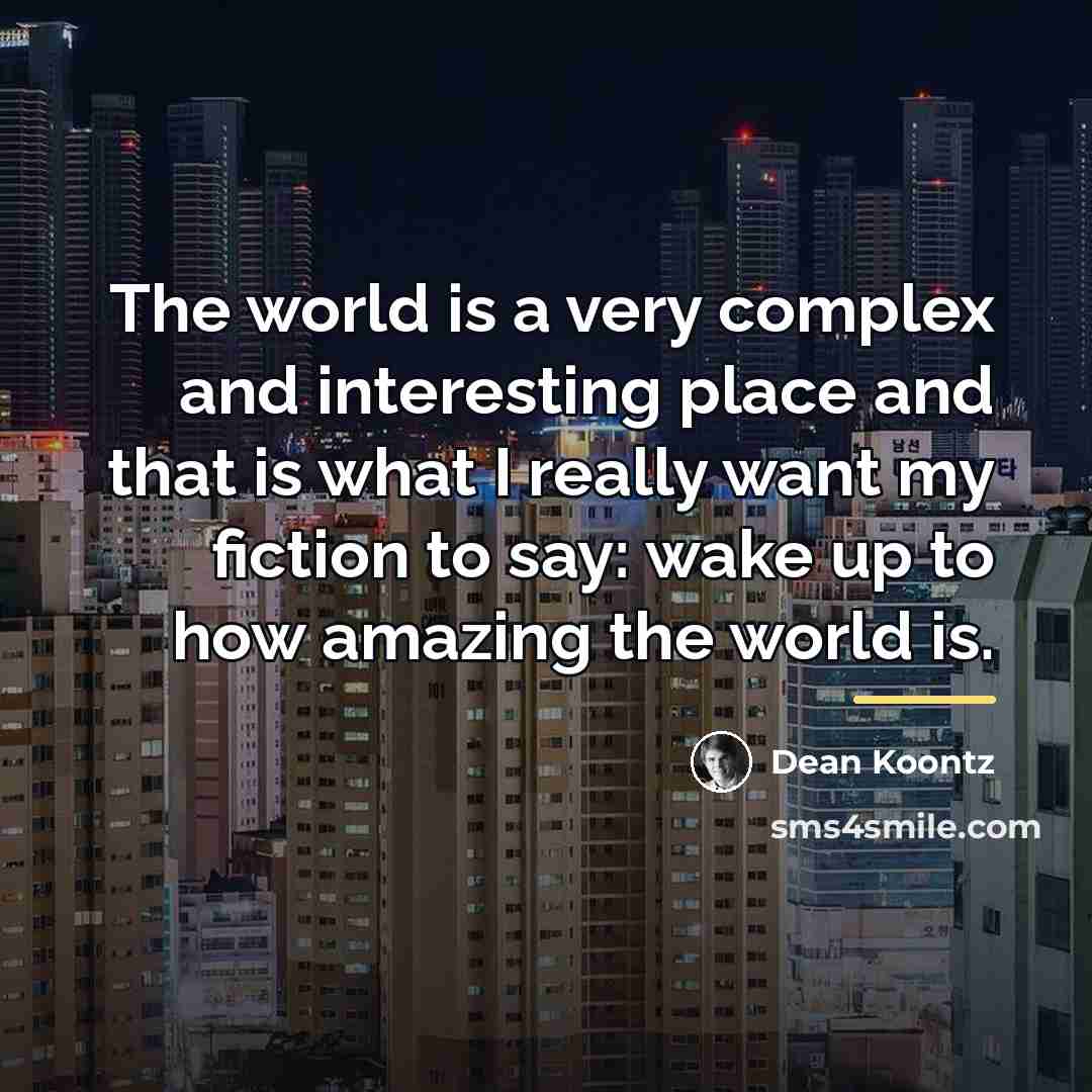 “The world is a very complex and interesting place and…” quote by Dean Koontz