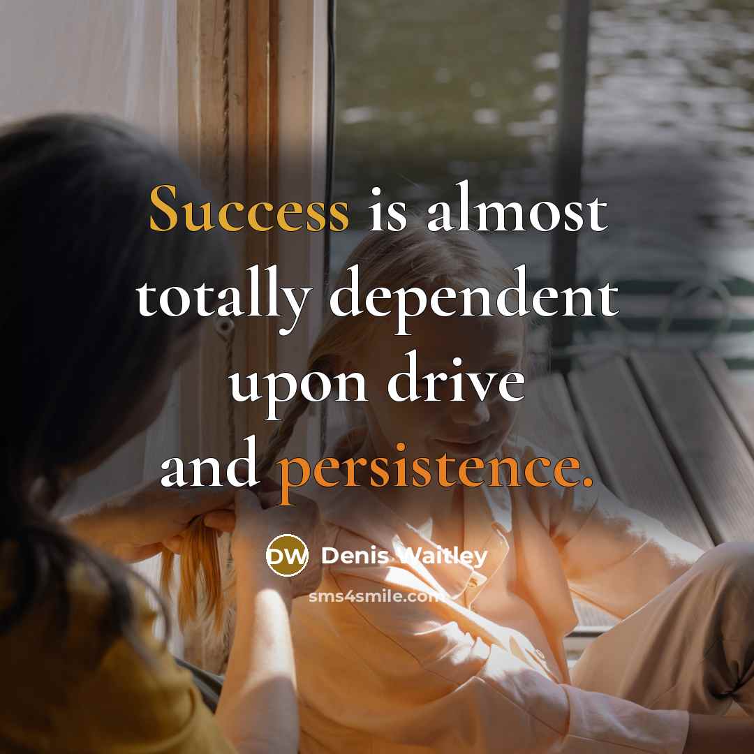 “Success is almost totally dependent upon drive and persistence.…” quote by Denis Waitley